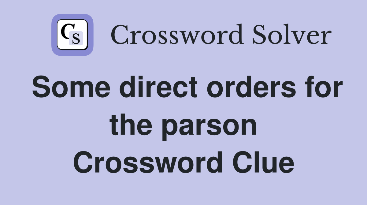 Some direct orders for the parson Crossword Clue Answers Crossword